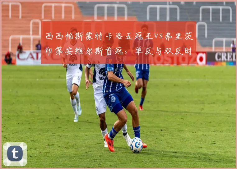 西西帕斯蒙特卡洛五冠王vs弗里茨印第安维尔斯首冠，单反与双反时代对决？
